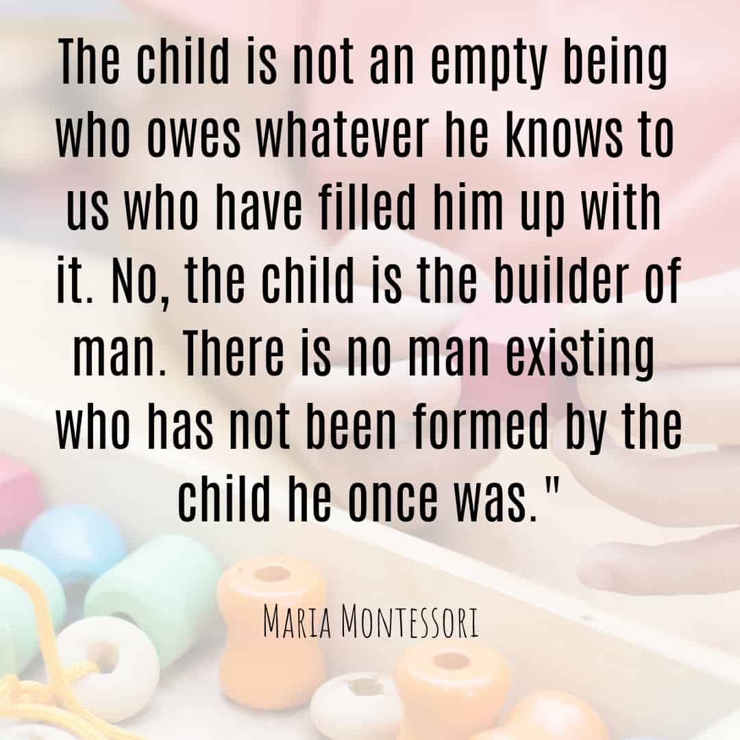 Maria Montessori Quote the child is not an empty being who owes whatever he knows to us who have filled him up with it.