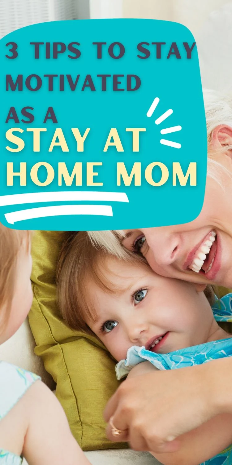 stay at home mom with kids. Text overlay reads "3 tips to stay motivated as a stay at home mom"